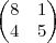 \begin{pmatrix}
   8 & 1  \\ 
   4 & 5 
\end{pmatrix}