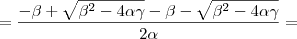 =\frac{-\beta+\sqrt{\beta^2-4\alpha\gamma} -\beta -\sqrt{\beta^2-4\alpha\gamma}}{2\alpha}= =\frac{-\beta+\sqrt{\beta^2-4\alpha\gamma} -\beta -\sqrt{\beta^2-4\alpha\gamma}}{2\alpha}=