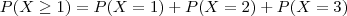 P(X \geq 1)=P(X=1)+P(X=2)+P(X=3)