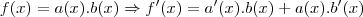 f(x) = a(x).b(x) \Rightarrow f'(x)=a'(x).b(x)+a(x).b'(x) f(x) = a(x).b(x) \Rightarrow f'(x)=a'(x).b(x)+a(x).b'(x)