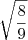 \sqrt{\frac{8}{9}} \sqrt{\frac{8}{9}}