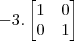 -3.\begin{bmatrix}
1 & 0 \\
0 & 1 \\
\end{bmatrix} -3.\begin{bmatrix}
1 & 0 \\
0 & 1 \\
\end{bmatrix}