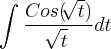 \int_{}^{}\frac{Cos (\sqrt[]{t})}{\sqrt[]{t}}  dt