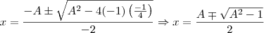 x=\frac{-A \pm \sqrt{A^2-4(-1)\left(\frac{-1}{4}\right)}}{-2} \Rightarrow x=\frac{A \mp \sqrt{A^2-1}}{2}