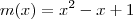 m(x) =x^2- x + 1