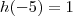 h(-5)=1