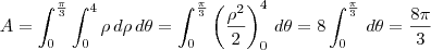 A = \int_0^{\frac{\pi}{3}}\int_0^4 \rho \,d \rho \,d \theta = \int_0^{\frac{\pi}{3}} \left( \frac{\rho^2}{2} \right)_0^4 \, d \theta = 8 \int_0^{\frac{\pi}{3}} \, d \theta = \frac{8 \pi}{3}