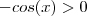 -cos(x)>0