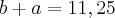 b+a=11,25