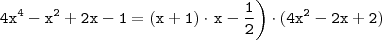 \mathtt{4x^4 - x^2 + 2x - 1 = (x + 1) \cdot \left \(x - \frac{1}{2} \right ) \cdot (4x^2 - 2x + 2)}