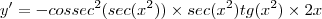 y'=-cossec^2(sec(x^2))\times sec(x^2)tg(x^2)\times2x