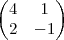 \begin{pmatrix}
   4 & 1  \\ 
   2 & -1 
\end{pmatrix}