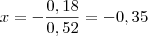 x = - \frac{0,18}{0,52} = -0,35