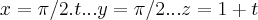 x=\pi/2.t...y=\pi/2...z=1+t