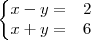 \left\{\begin{matrix}
x-y= &2 \\
x+y= &6
\end{matrix}\right. \left\{\begin{matrix}
x-y= &2 \\
x+y= &6
\end{matrix}\right.