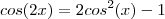 cos(2x)=2cos^2(x)-1