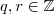 q, r \in \mathbb{Z} q, r \in \mathbb{Z}