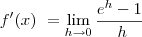 f^\prime(x)\ =         \lim_{h\to0}\frac{e^h- 1}{\ h}