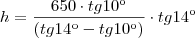 h = \frac{650 \cdot tg10\º}{(tg14\º - tg10\º)} \cdot tg14\º