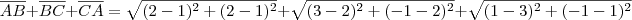 \overline{AB} + \overline{BC} + \overline{CA}=\sqrt{(2-1)^2 + (2-1)^2} + \sqrt{(3-2)^2 + (-1-2)^2} + \sqrt{(1-3)^2 + (-1-1)^2} \overline{AB} + \overline{BC} + \overline{CA}=\sqrt{(2-1)^2 + (2-1)^2} + \sqrt{(3-2)^2 + (-1-2)^2} + \sqrt{(1-3)^2 + (-1-1)^2}