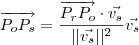 \overrightarrow{P_oP_s} =\frac{\overrightarrow{P_rP_o} \cdot\vec{v_s}}{||\vec{v_s}||^2} \vec{v_s} \overrightarrow{P_oP_s} =\frac{\overrightarrow{P_rP_o} \cdot\vec{v_s}}{||\vec{v_s}||^2} \vec{v_s}