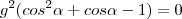 {g}^{2}({cos}^{2}\alpha+cos\alpha-1)=0