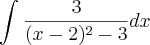 \int_{}^{}\frac{3}{(x - 2)^2 - 3}dx \int_{}^{}\frac{3}{(x - 2)^2 - 3}dx