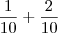 \frac{1}{10} + \frac{2}{10} \frac{1}{10} + \frac{2}{10}