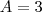 A=3