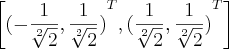 \left[ {(-\frac{1}{\sqrt[2]{2}},\frac{1}{\sqrt[2]{2}})}^{T} , {(\frac{1}{\sqrt[2]{2}},\frac{1}{\sqrt[2]{2}})}^{T} \right]