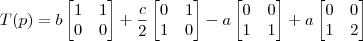 T(p) = b\begin{bmatrix} 1 & 1 \\ 0 & 0 \end{bmatrix} + \frac{c}{2}\begin{bmatrix} 0 & 1 \\ 1 & 0 \end{bmatrix} - a\begin{bmatrix} 0 & 0 \\ 1 & 1 \end{bmatrix} + a\begin{bmatrix} 0 & 0 \\ 1 & 2 \end{bmatrix} T(p) = b\begin{bmatrix} 1 & 1 \\ 0 & 0 \end{bmatrix} + \frac{c}{2}\begin{bmatrix} 0 & 1 \\ 1 & 0 \end{bmatrix} - a\begin{bmatrix} 0 & 0 \\ 1 & 1 \end{bmatrix} + a\begin{bmatrix} 0 & 0 \\ 1 & 2 \end{bmatrix}
