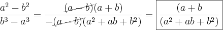 \frac{a^2-b^2}{b^3-a^3}=\frac{\cancel{(a-b)}(a+b)}{-\cancel{(a-b)}(a^2+ab+b^2)}=\boxed{\frac{(a+b}{(a^2+ab+b^2)}} \frac{a^2-b^2}{b^3-a^3}=\frac{\cancel{(a-b)}(a+b)}{-\cancel{(a-b)}(a^2+ab+b^2)}=\boxed{\frac{(a+b}{(a^2+ab+b^2)}}