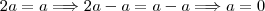 2a=a\Longrightarrow 2a-a=a-a\Longrightarrow a=0