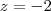 z  = - 2