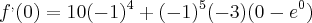 f^{,}(0) = 10(-1)^{4}  + (-1)^{5} (-3) (0 - e^{0})