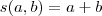 s(a,b) = a+b