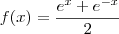 f(x) = \frac{{e}^{x}+ {e}^{-x}}{2} f(x) = \frac{{e}^{x}+ {e}^{-x}}{2}