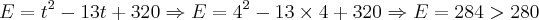 E=t^2-13t+320 \Rightarrow E = 4^2 - 13 \times 4 + 320 \Rightarrow E = 284 > 280 E=t^2-13t+320 \Rightarrow E = 4^2 - 13 \times 4 + 320 \Rightarrow E = 284 > 280