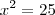 x^2=25