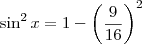 \sin^2 x = 1 - \left( \frac{9}{16} \right)^2 \sin^2 x = 1 - \left( \frac{9}{16} \right)^2