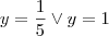 y=\frac{1}{5} \vee y=1