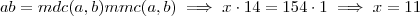 ab = mdc(a,b)mmc(a,b) \implies x \cdot 14 = 154 \cdot 1 \implies x = 11 ab = mdc(a,b)mmc(a,b) \implies x \cdot 14 = 154 \cdot 1 \implies x = 11