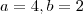 a = 4, b = 2