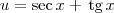 u = \sec x + \,\textrm{tg}\,x u = \sec x + \,\textrm{tg}\,x