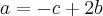 a=-c+2b