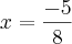x=\frac{-5}{8} x=\frac{-5}{8}