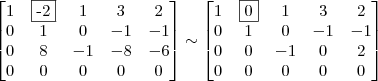 \begin{bmatrix} 1 & \fbox{-2} & 1 & 3 & 2\\ 0 & 1 & 0 & -1 & -1\\ 0 & 8 & -1 & -8 & -6\\ 0 & 0 & 0 & 0 & 0 \end{bmatrix} \sim \begin{bmatrix} 1 & \fbox{0} & 1 & 3 & 2\\ 0 & 1 & 0 & -1 & -1 \\ 0 & 0 & -1 & 0 & 2\\ 0 & 0 & 0 & 0 & 0 \end{bmatrix}