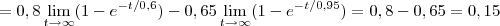 = 0,8\lim_{t\rightarrow\infty}(1-{e}^{-t/0,6})-0,65\lim_{t\rightarrow\infty}(1-{e}^{-t/0,95}) =0,8-0,65=0,15 = 0,8\lim_{t\rightarrow\infty}(1-{e}^{-t/0,6})-0,65\lim_{t\rightarrow\infty}(1-{e}^{-t/0,95}) =0,8-0,65=0,15
