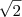 \sqrt {2}