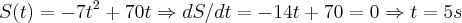 S(t)=-7{t}^{2}+70t\Rightarrow dS/dt=-14t+70=0\Rightarrow t=5s